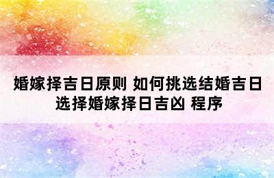 婚嫁择吉日原则 如何挑选结婚吉日 选择婚嫁择日吉凶 程序